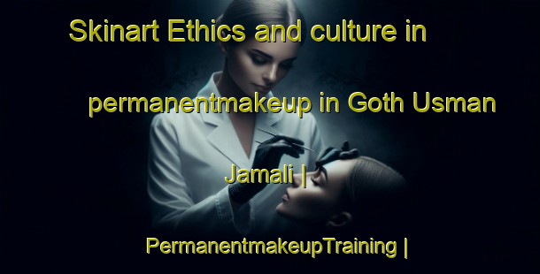 Skinart Ethics and culture in permanentmakeup in Goth Usman Jamali | PermanentmakeupTraining | PermanentmakeupClasses | SkinartTraining-Pakistan